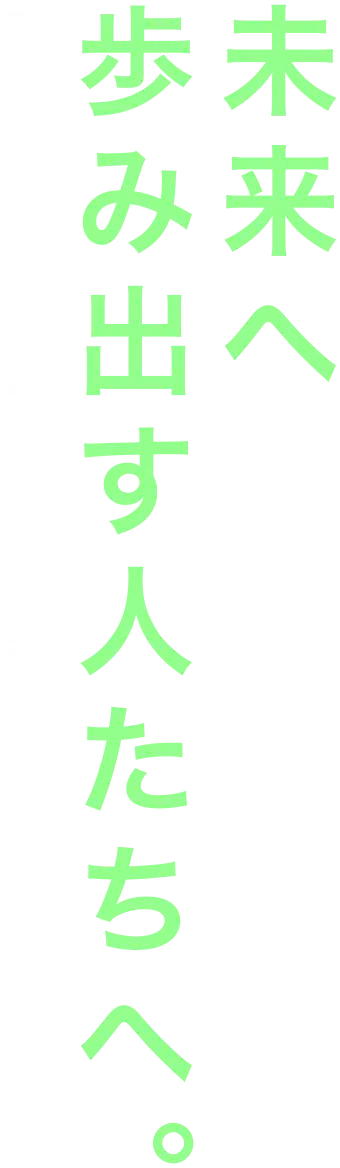 未来へ歩み出す人たちへ